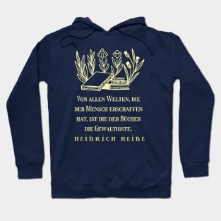 Heinrich Heine quote: Von allen Welten, die der Mensch erschaffen hat, ist die der Bücher die Gewaltigste. Hoodie